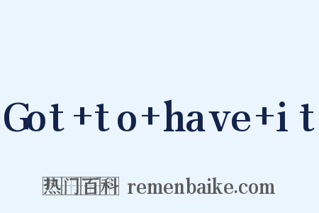 Got+to+have+it是什么意思的图片